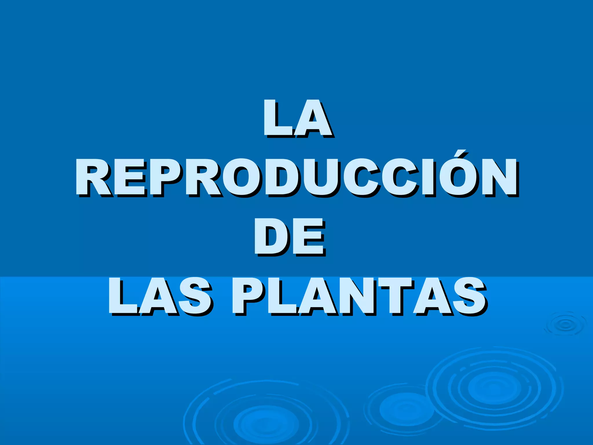 LALA
REPRODUCCIÓNREPRODUCCIÓN
DEDE
LAS PLANTASLAS PLANTAS