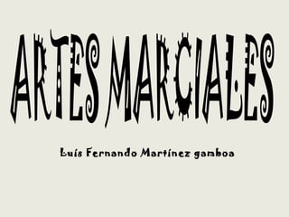 ARTES MARCIALES Luís Fernando Martínez gamboa  