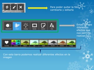 Para poder quitar la foto,
                                       cambiarla y editarla




                                                              Estas son los
                                                              diferentes
                                                              efectos que
                                                              nos permite
                                                              realizar




Con esta barra podemos realizar diferentes efectos en la
imagen
 