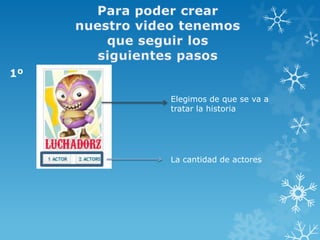 1º

     Elegimos de que se va a
     tratar la historia




     La cantidad de actores
 