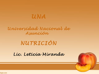 UNA

Universidad Nacional de
       Asunción

    NUTRICIÓN

  Lic. Leticia Miranda
 