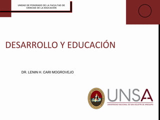 DESARROLLO Y EDUCACIÓN
DR. LENIN H. CARI MOGROVEJO
UNIDAD DE POSGRADO DE LA FACULTAD DE
CIENCIAS DE LA EDUCACIÓN
 