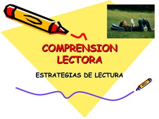 COMPRENSION
   LECTORA
ESTRATEGIAS DE LECTURA
 