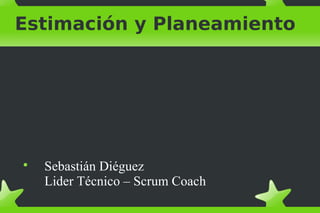 Estimación y Planeamiento





    Sebastián Diéguez
    Lider Técnico – Scrum Coach
 