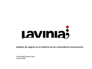 Modelos de negocio en la industria de los contenidos/la comunicación



Universidad Pompeu Fabra
Febrero 2009
 