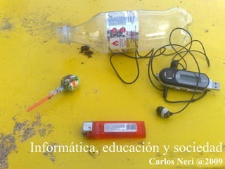 Informática, educación y sociedad   Carlos Neri @2009 