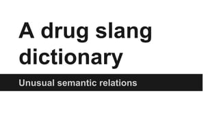 A drug slang
dictionary
Unusual semantic relations
 
