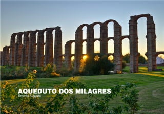 AQUEDUTO DOS MILAGRES
Emerita Augusta
 