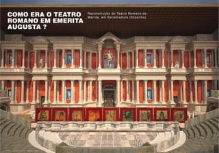 COMO ERA O TEATRO
ROMANO EM EMERITA
AUGUSTA ?
Reconstrução do Teatro Romano de
Merida, em Estremadura (Espanha)
 