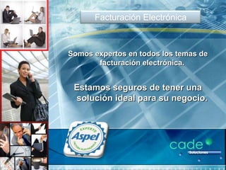 Facturación Electrónica



Somos expertos en todos los temas de
       facturación electrónica.


 Estamos seguros de tener una
 solución ideal para su negocio.
 