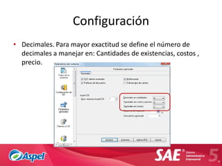 Configuración
• Decimales. Para mayor exactitud se define el número de
  decimales a manejar en: Cantidades de existencias, costos ,
  precio.
 