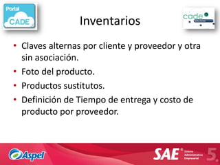 Inventarios
• Claves alternas por cliente y proveedor y otra
  sin asociación.
• Foto del producto.
• Productos sustitutos.
• Definición de Tiempo de entrega y costo de
  producto por proveedor.
 