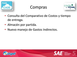 Compras
• Consulta del Comparativo de Costos y tiempo
  de entrega.
• Almacén por partida.
• Nuevo manejo de Gastos Indirectos.
 