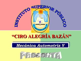 “CIRO ALEGRÍA BAZÁN”
 Mecánica Automotriz V
 