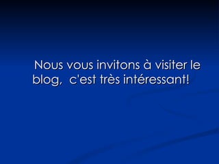 Nous vous invitons à visiter le blog,  c'est très intéressant! 