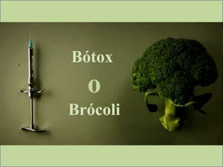 Bótox
  o
Brócoli
 