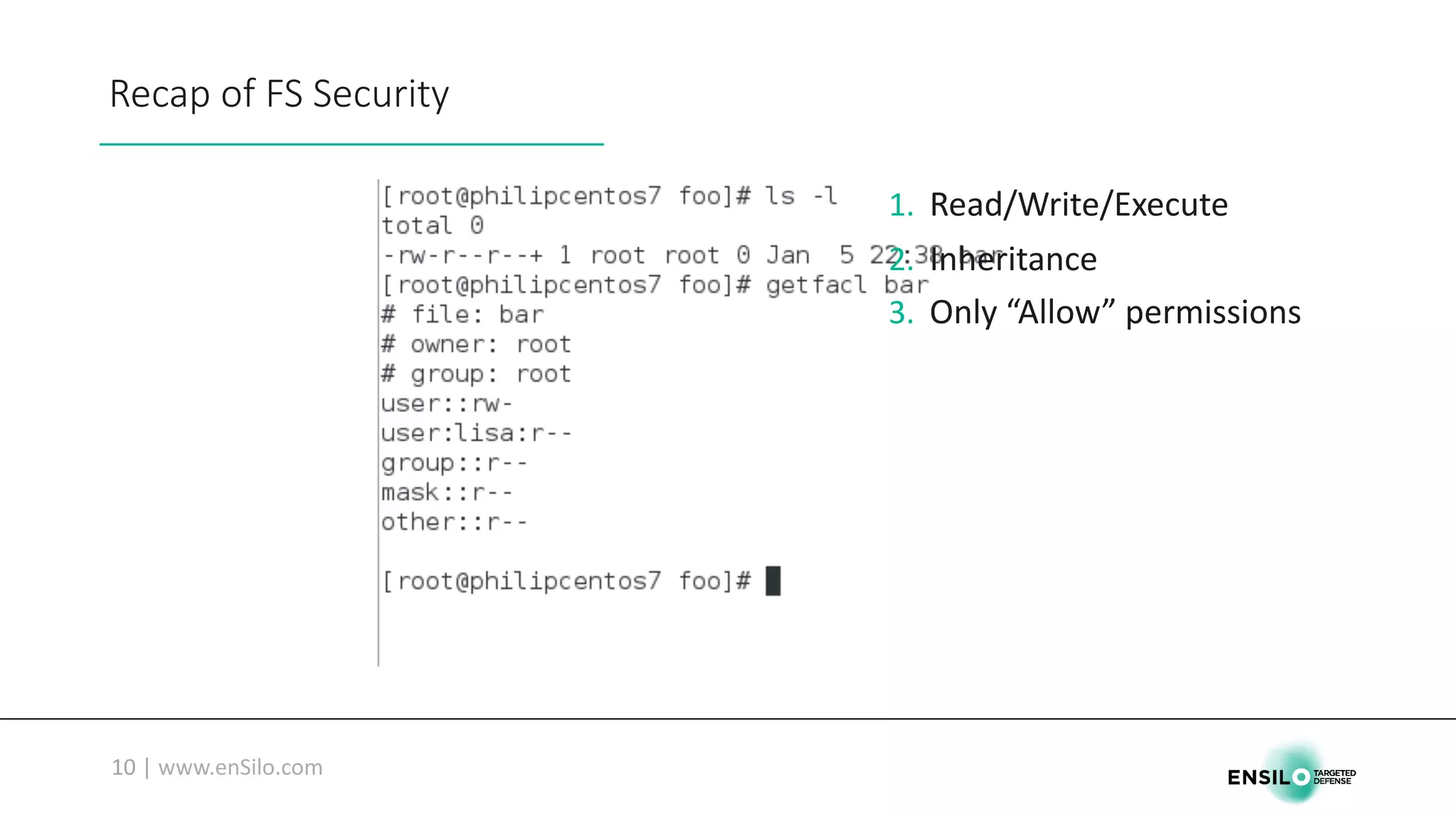 Recap	of	FS	Security
1. Read/Write/Execute
2. Inheritance
3. Only	“Allow”	permissions
 