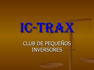 IC-TRAX
CLUB DE PEQUEÑOS
   INVERSORES
 