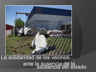 La solidaridad de los vecinos…                ante la ausencia de la                        asistencia del estado