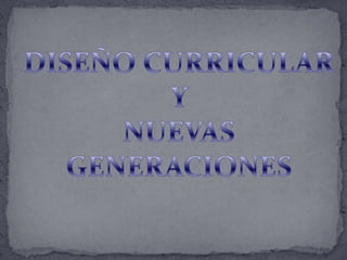 DISEÑO CURRICULAR Y  NUEVAS GENERACIONES 