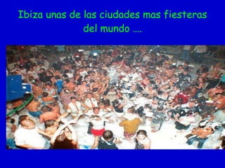 Ibiza unas de las ciudades mas fiesteras del mundo …. ………