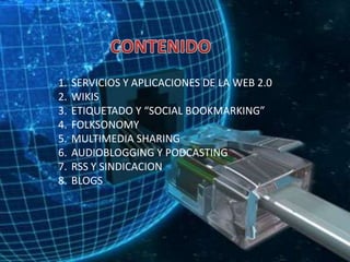 CONTENIDOSERVICIOS Y APLICACIONES DE LA WEB 2.0WIKISETIQUETADO Y “SOCIAL BOOKMARKING”FOLKSONOMYMULTIMEDIA SHARINGAUDIOBLOGGING Y PODCASTINGRSS Y SINDICACIONBLOGS
