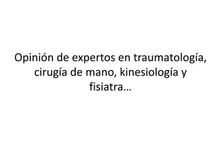 Opinión de expertos en traumatología, cirugía de mano, kinesiología y fisiatra…