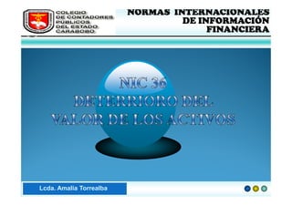 FEDERACIÓN DE COLEGIOS   NORMAS INTERNACIONALES
     DE CONTADORES PÚBLICOS            DE INFORMACIÓN
     DE VENEZUELA
                                            FINANCIERA




Lic. Lcda. Amalia Torrealba
     Zayda E. Méndez R.
 