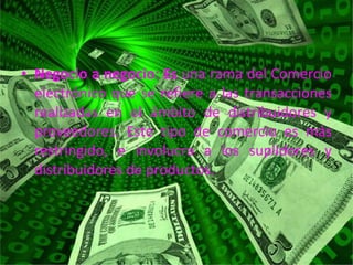 Negocio a negocio: Es  una rama del Comercio electrónico que se refiere a las transacciones realizadas en el ámbito de distribuidores y proveedores. Este tipo de comercio es más restringido, e involucra a los suplidores y distribuidores de productos.  