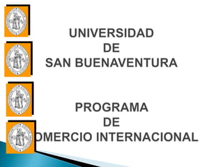 UNIVERSIDADDE SAN BUENAVENTURAPROGRAMA DE COMERCIO INTERNACIONAL 