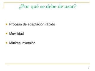 ¿Por qué se debe de usar? Proceso de adaptación rápido Movilidad Mínima Inversión 