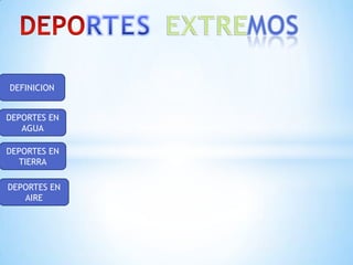 DEFINICION


DEPORTES EN
   AGUA

DEPORTES EN
  TIERRA

DEPORTES EN
   AIRE
 