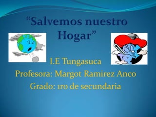 I.E Tungasuca
Profesora: Margot Ramirez Anco
    Grado: 1ro de secundaria
 