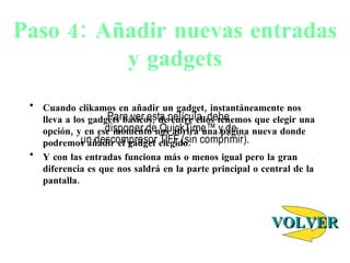 Paso 4: Añadir nuevas entradas y gadgets Cuando clikamos en añadir un gadget, instant á neamente nos lleva a los gadgets b ásicos, de entre ellos tenemos que elegir una opción, y en ese momento nos abrirá una página nueva donde podremos añadir el gadget elegido. Y con las entradas funciona más o menos igual pero la gran diferencia es que nos saldrá en la parte principal o central de la pantalla.   VOLVER 