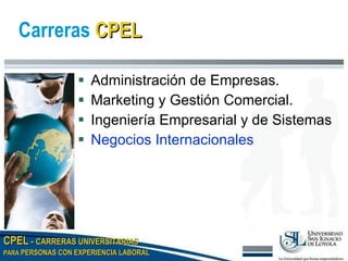 Carreras  CPEL Administración de Empresas.  Marketing y Gestión Comercial. Ingeniería Empresarial y de Sistemas Negocios Internacionales   
