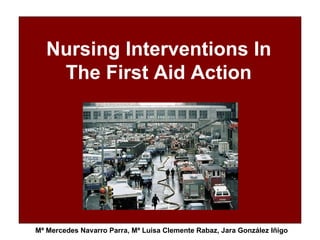Nursing Interventions In The First Aid Action Mª Mercedes Navarro Parra, Mª Luisa Clemente Rabaz, Jara González Iñigo 