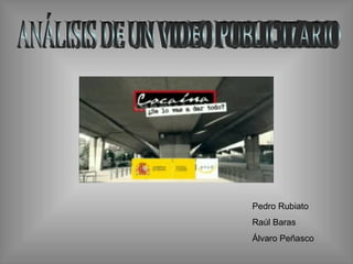 ANÁLISIS DE UN VIDEO PUBLICITARIO Pedro Rubiato Raúl Baras Álvaro Peñasco 
