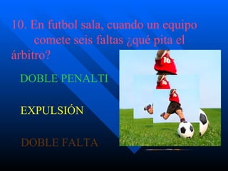 10. En futbol sala, cuando un equipo comete seis faltas ¿qué pita el  árbitro? DOBLE PENALTI EXPULSIÓN DOBLE FALTA 