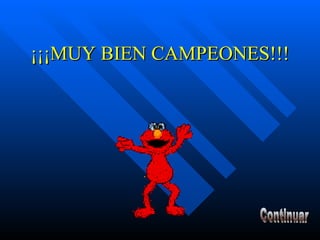 ¡¡¡MUY BIEN CAMPEONES!!! Continuar 
