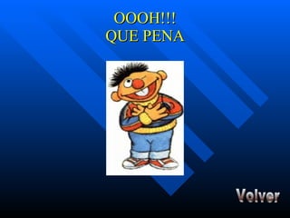 OOOH!!! QUE PENA Volver 