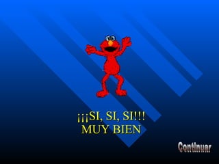 ¡¡¡SI, SI, SI!!! MUY BIEN Continuar 