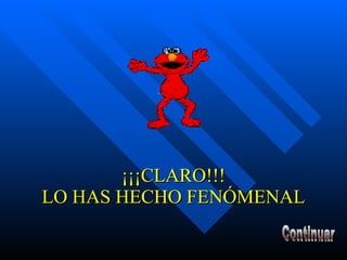 ¡¡¡CLARO!!! LO HAS HECHO FENÓMENAL Continuar 