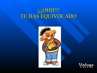 ¡¡¡OHH!!! TE HAS EQUIVOCADO Volver 