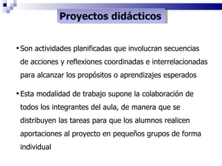 Proyectos didácticos <ul><li>Son actividades planificadas que involucran secuencias de acciones y reflexiones coordinadas ...