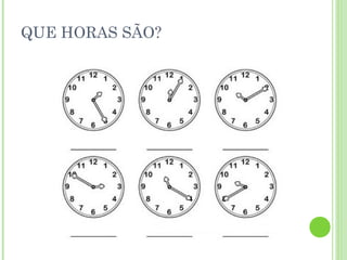 QUE HORAS SÃO?
 