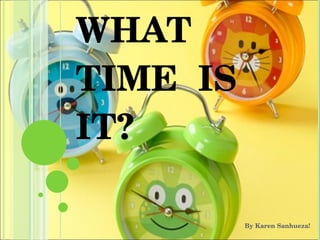 WHAT TIME  IS IT? By Karen Sanhueza! 