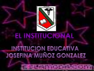 EL INSTITUCIONAL INSTITUCION EDUCATIVA  JOSEFINA MUÑOZ GONZALEZ 