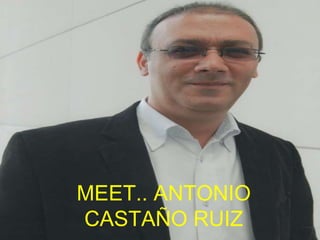 MEET.. ANTONIO CASTAÑO RUIZ 