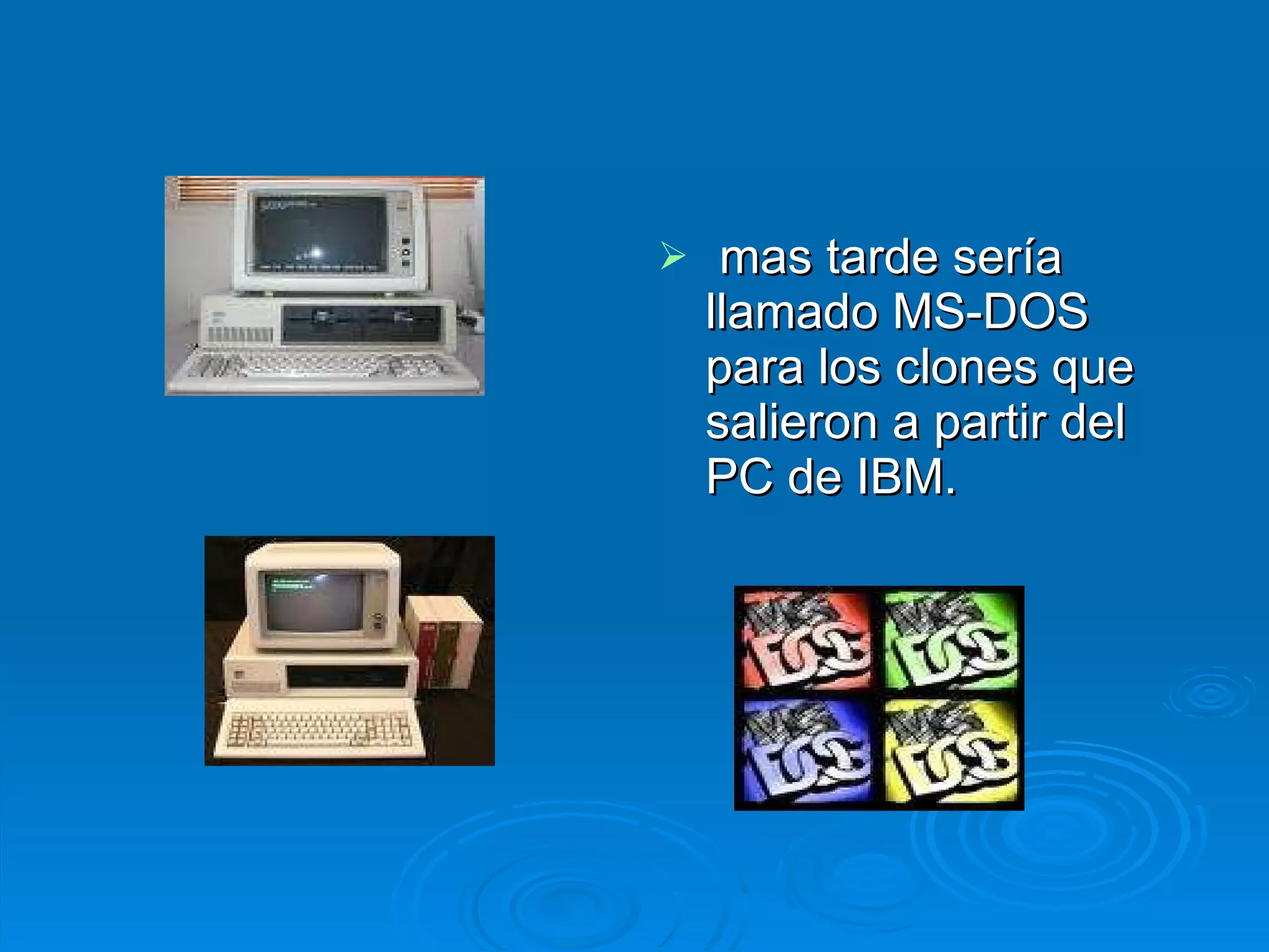 mas tarde sería llamado MS-DOS para los clones que salieron a partir del PC de IBM. 