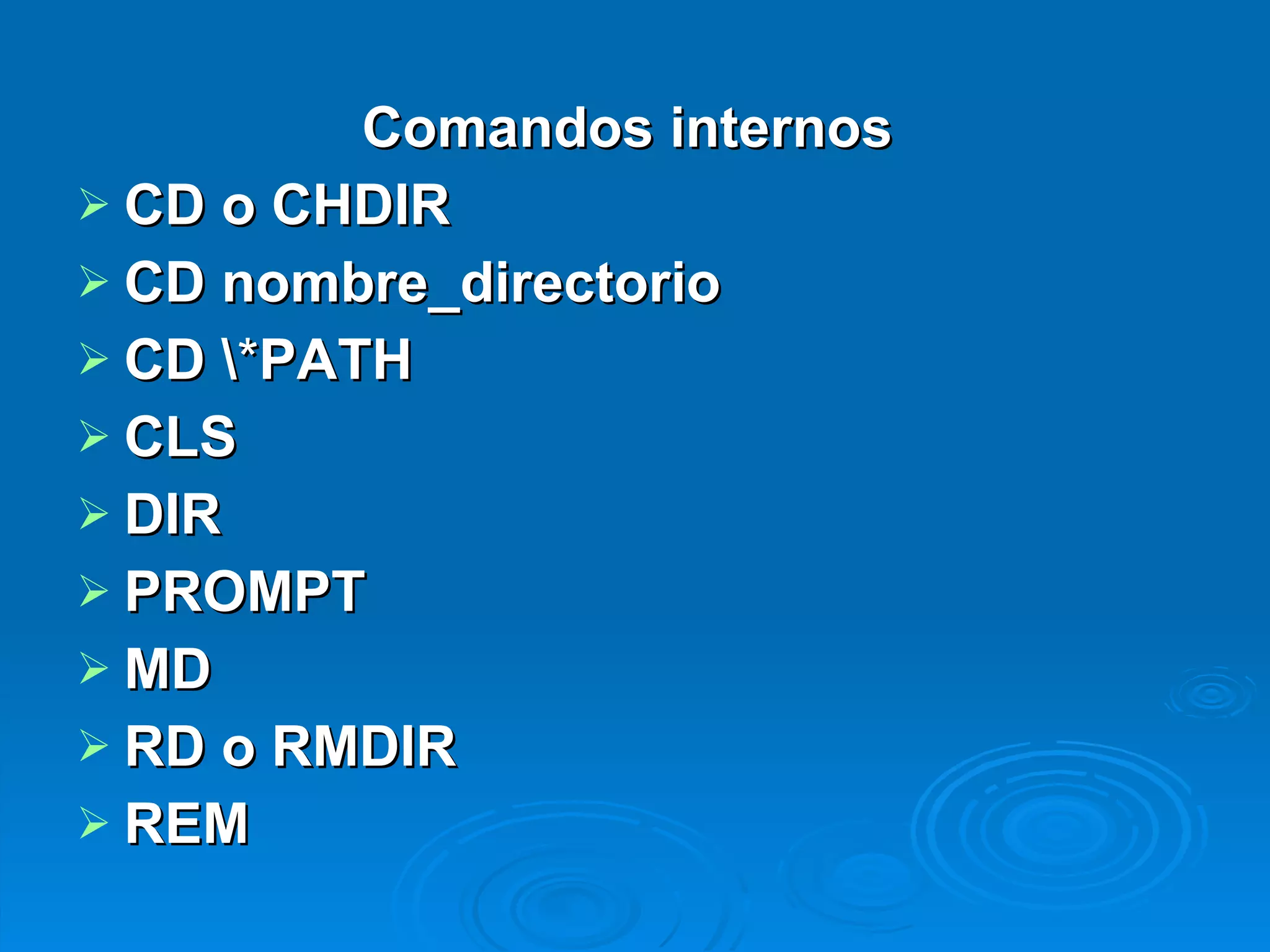 Comandos internos  CD o CHDIR   CD nombre_directorio CD \ * PATH   CLS DIR PROMPT MD   RD o RMDIR REM   